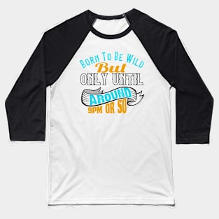 Born To Be Wild But Only Until 9Pm Or So Baseball T-Shirt